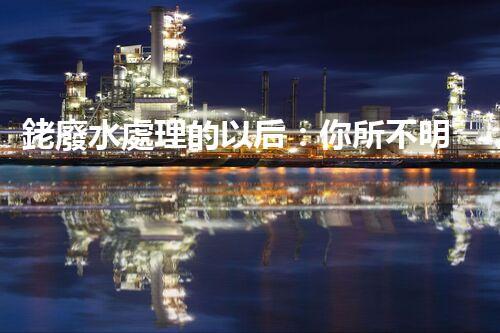 銠廢水處理的以后：你所不明白的技術突破！
